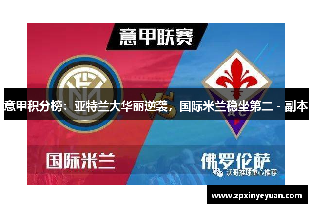 意甲积分榜：亚特兰大华丽逆袭，国际米兰稳坐第二 - 副本