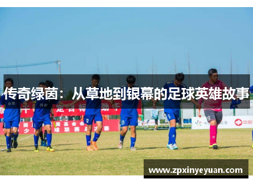 传奇绿茵：从草地到银幕的足球英雄故事