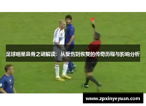 足球明星鼻骨之谜解读：从受伤到恢复的传奇历程与影响分析