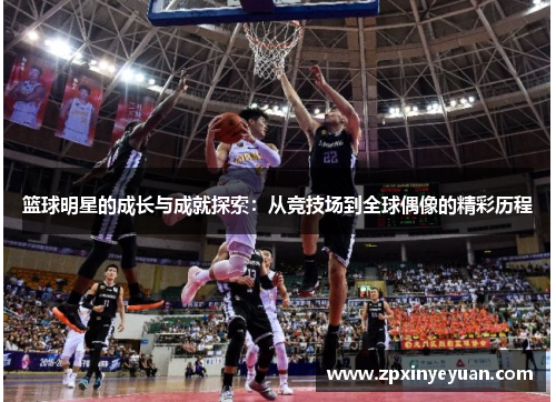 篮球明星的成长与成就探索：从竞技场到全球偶像的精彩历程