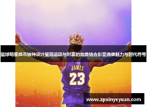 篮球明星纸币独特设计呈现运动与财富的完美结合彰显偶像魅力与时代符号