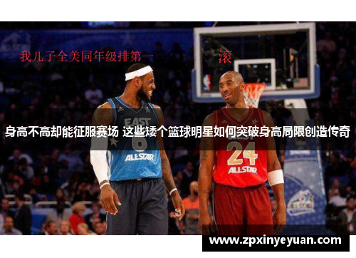 身高不高却能征服赛场 这些矮个篮球明星如何突破身高局限创造传奇