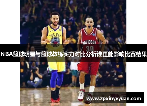 NBA篮球明星与篮球教练实力对比分析谁更能影响比赛结果
